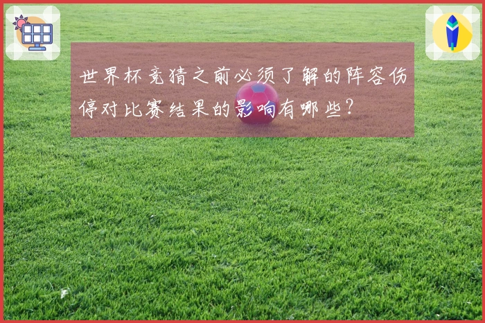 世界杯竞猜之前必须了解的阵容伤停对比赛结果的影响有哪些？